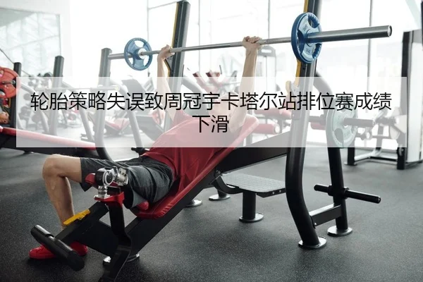 轮胎策略失误致周冠宇卡塔尔站排位赛成绩下滑